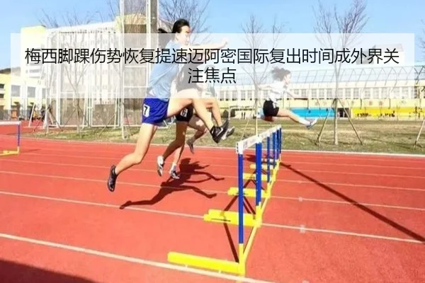 梅西脚踝伤势恢复提速迈阿密国际复出时间成外界关注焦点